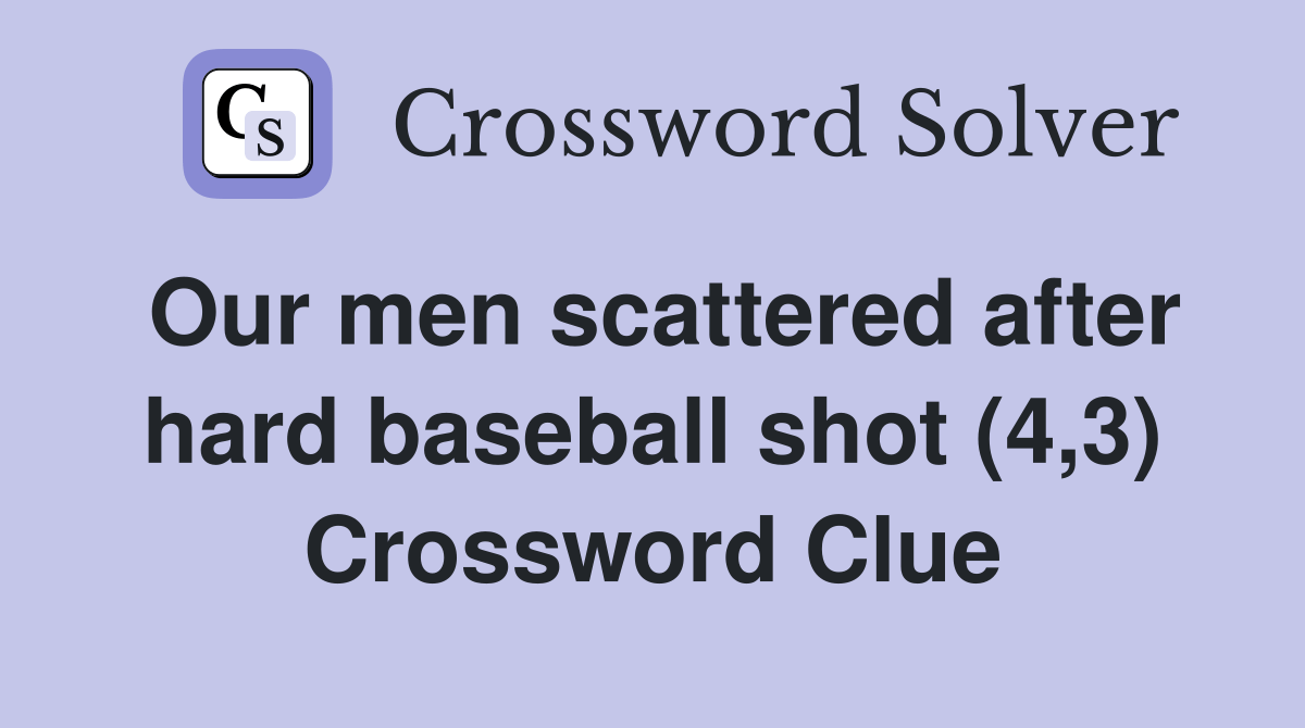 Our men scattered after hard baseball shot (4,3) Crossword Clue